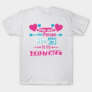 You are that person who give joy to my existence T-Shirt